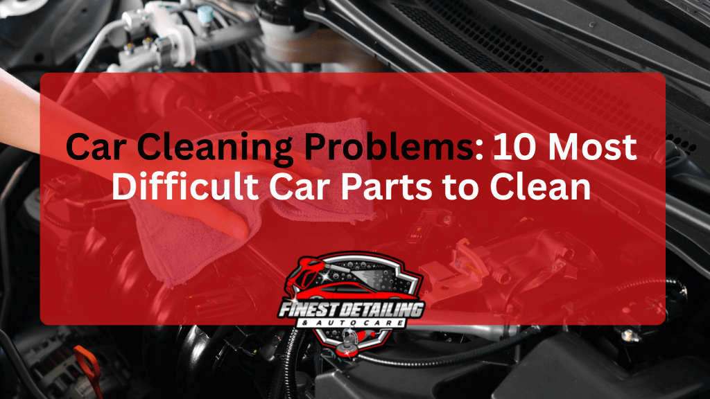 Car Cleaning Problems 10 Most Difficult Car Parts to Clean