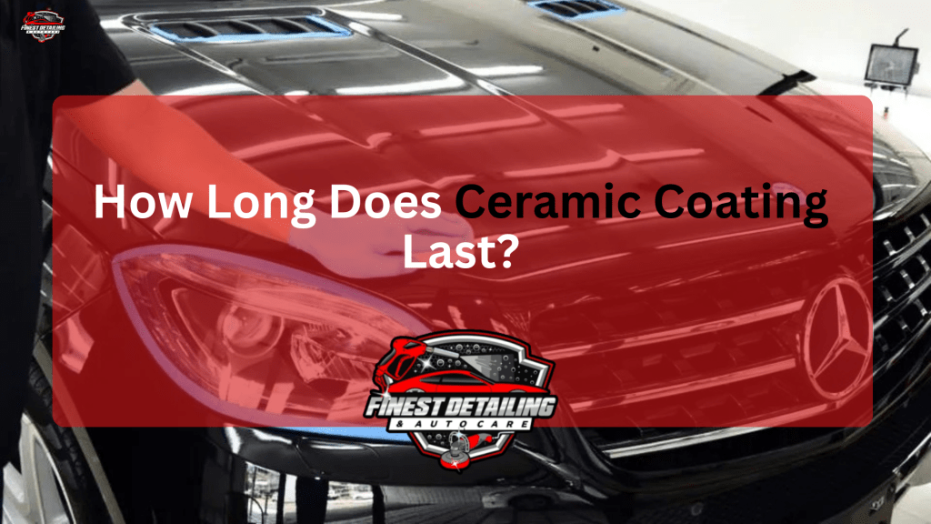 How Long Does Ceramic Coating Last